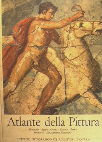 Atlante della pittura. Preistoria - Egitto - Grecia - Etruria - Roma - Primitivi - Rinascimento Fiorentino