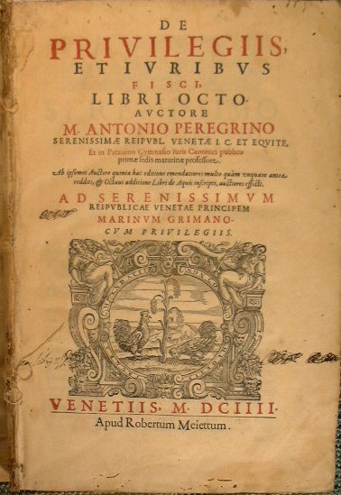 De priuilegiis, et iuribus fisci, libri octo auctore M. Antonio Peregrino Serenissimi Reipubl. Veneti i.c. et equite