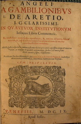 Angeli a Gambilionibus de Aretio, i.c. clarissimi In quattuor Institutionum Iustiniani Libros Commentaria...Ex vetustissimis exemplaribus repraesentata, & accurata diligentia…