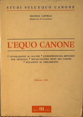 L'equo canone.Legislazione al 30-4-1981. Giurisprudenza articolo per articolo. Rivalutazioni ISTAT dei canoni. Relazioni al Parlamento.