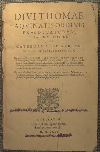 Divi Thomae Aquinatis, Ordinis Praedicatorum, enarrationes, quas Cathenam uere Auream dicunt, In quatuor Evangelia….. Unito a dicunt, in duos posteriores evangelistas lucam et ioannem….