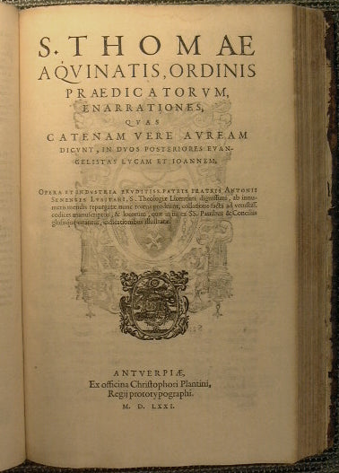 Divi Thomae Aquinatis, Ordinis Praedicatorum, enarrationes, quas Cathenam uere Auream dicunt, In quatuor Evangelia….. Unito a dicunt, in duos posteriores evangelistas lucam et ioannem….