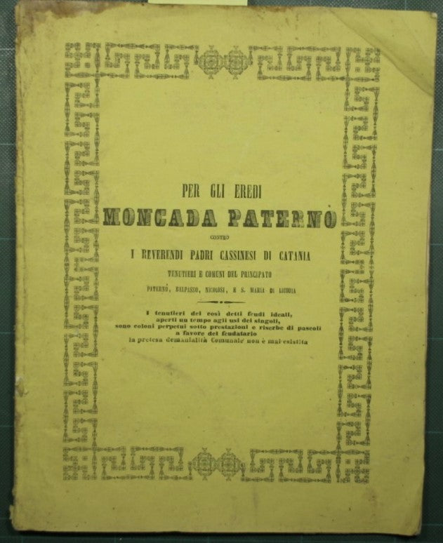 Per gli eredi Moncada Paternò contro i reverendi padri cassinesi di Catania tenutieri e comuni del principato Paternò, Belpasso, Nicolosi e S. Maria di Licodia