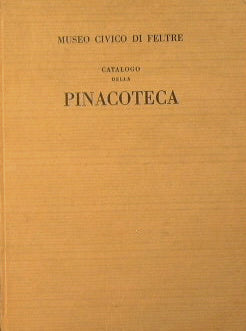 Museo Civico di Feltre. Catalogo della Pinacoteca a cura di Francesco Valcanover