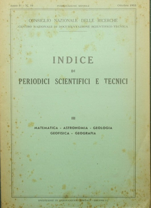 Indice di periodici scientifici e tecnici. Vol. III: Matematica. Astronomia. Geologia. Geofisica. Geografia