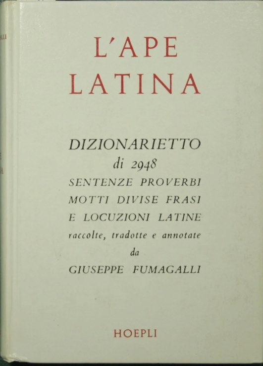 L'ape latina. Dizionarietto di 2948 sentenze, proverbi, motti, divise, frasi e locuzioni latine, ecc.