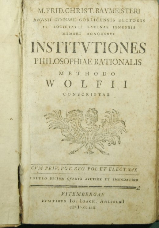 Sr. Frid. Cristo. Baumeisteri augusti gymnasii gorlicensis rectoris et societatis latinae ienensis miembros honorarios Institutiones philosophiae racionalis método Wolfii conscriptae