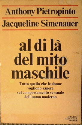 Al di là del mito maschile. Tutto quello che le donne vogliono sapere sul comportamento sessuale dell'uomo moderno.