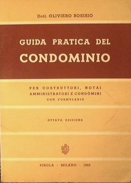 Guida pratica del condominio per costruttori, notai, amministratori e condomini. Con formulario.