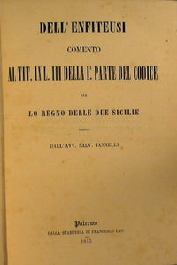 Dell'enfiteusi comento al tit. 9. L. 3. della 1. parte del codice per lo Regno delle Due Sicilie scritto dall'avv. Salv. Jannelli