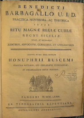 Benedicti Barbagallo U.J.D. Practica novissima, ac theorica super ritu Magnae Regiae Curiae Regni Siciliane utilis, et necessaria judicibus, advocatis, curialibus, et litigantibus.