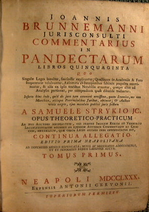 Joannis Brunnemanni Jurisconsulti Commentarius in pandectarum libros quinquaginta...a Samuele Strykio JC. Opus theoretico-practicum...Editio prima Neapolitana