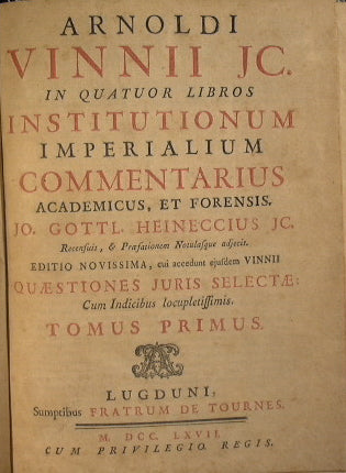 Arnoldi Vinnii, I.C. In quatuor libros institutionum imperialum commentarius academicus & forensis