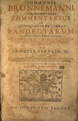 Johannis Brunnemanni iurisconsulti commentarius in quinquaginta libros pandectarum : opus theoretico-praticum, ab ipso autore recognitum ... a Samuele Strykio accessit