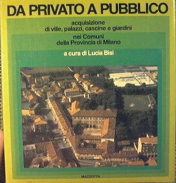 Da Privato a Pubblico. Acquisizioni di ville,palazzi,cascine e giardini nei comuni della Provincia di Milano.