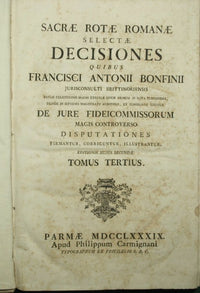 Sacrae Rotae Romanae Selectae decisiones quibus Francisci Antonii Bonfini […] De jure fideicommissorum magis controuerso disputationes firmantur, corriguntur, illustrantur