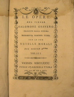 Le opere del signor Salomone Gesnero tradfotte dalla signora Elisabetta Caminer Turra con le due novelle morali del signor D***