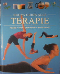 Nuova Guida alle Terapie. Pilates, Yoga, Meditazione, Tecniche di rilassamento