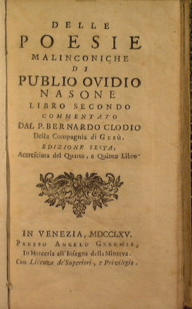 Delle poesie malinconiche di Publio Ovidio Nasone commentato dal P. Bernardo Clodio della Compagnia di Gesu edizione sesta accresciuta del quarto e quinto libro