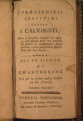 I pregiudizii legittimi contro i calvinisti, dove si dimostra che quel che appare nell'esterno della loro societa, da diritto di condannarla senza entrare in una particolare discussione dei loro dogmi