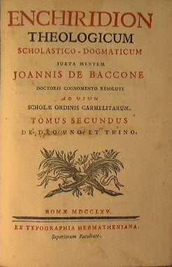 Enchiridion theologicum scholastico - dogmaticum juxta mentem Joannis De Baccone doctoris cognomento resoluti ad usum scholae ordinis carmelitarum.