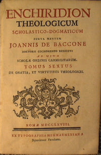Enchiridion theologicum scholastico - dogmaticum juxta mentem Joannis De Baccone doctoris cognomento resoluti ad usum scholae ordinis carmelitarum