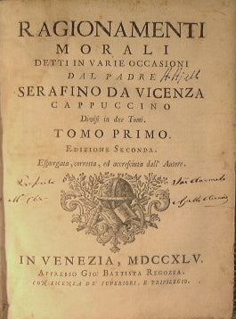 Ragionamenti morali detti in varie occasioni dal padre Serafino da Vicenza cappuccino diuisi in due tomi.