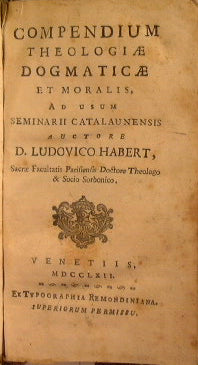 Compendium theologiae dogmaticae et moralis, ad usum Seminarii Catalaunensis auctore d. Ludovico Habert