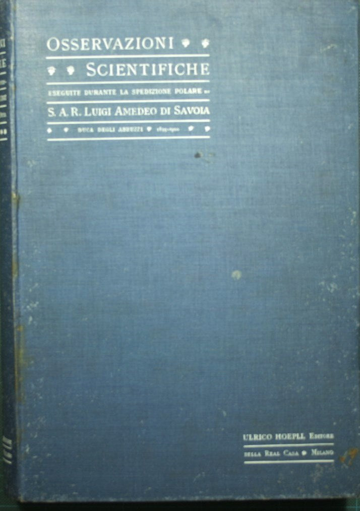 Osservazioni scientifiche eseguite durante la spedizione polare di S. A. R. Luigi Amedeo di Savoia duca degli Abruzzi