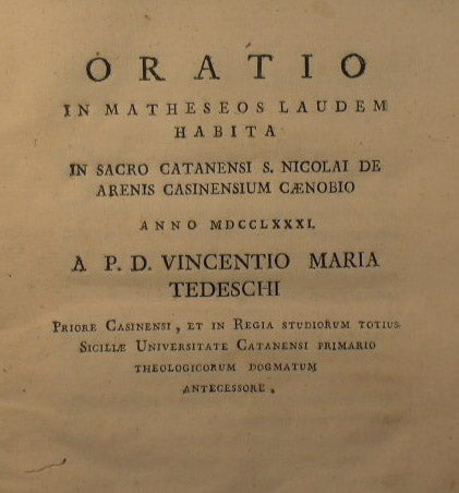 Oratio in Matheseos Laudem Habita in Sacro Catanensi S.Nicolai.. + Oratio Pro Auspicandis Generalibus Comitiis Congregationis Siculo-Napolitanae Habita in Sacro Panormitano S. Martini De Scalis….