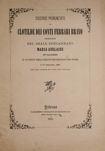 Discorso pronunziato da Clotilde dei conti Ferrari Bravo Direttrice del Reale educandato Maria Adelaide in Palermo. In occasione della solenne distribuzione dei premi il 17 settembre 1865