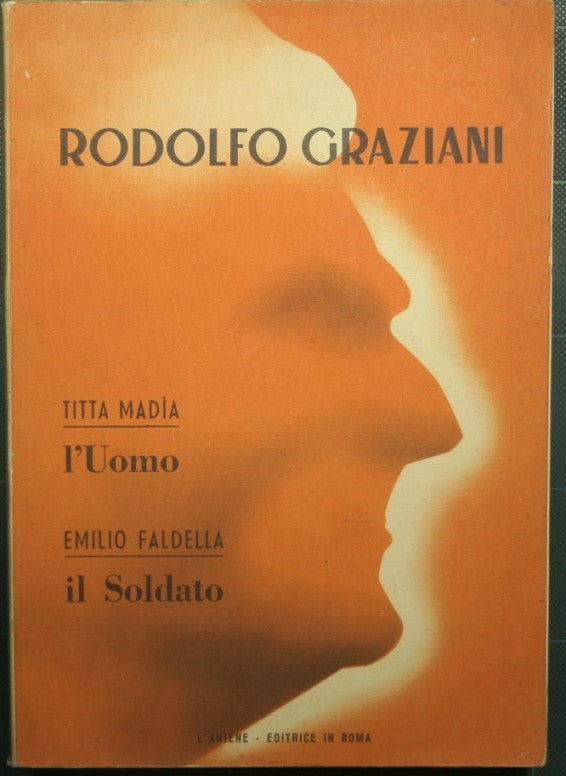 Rodolfo Graziani - L'uomo, il soldato