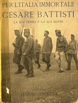 Per l'Italia immortale. Cesare Battisti la sua terra e la sua gente