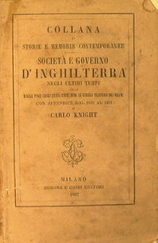 Società e governo d'Inghilterra negli ultimi tempi cioè dalla pace cogli Stati Uniti fino al libero traffico dei grani con appendice dal 1849 al 1861. Volume primo e secondo