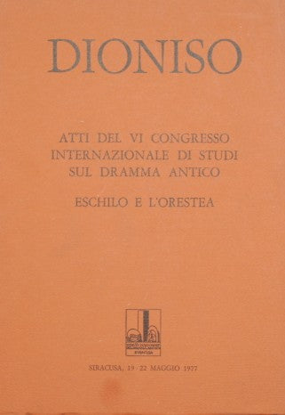 Eschilo e L'orestea. Atti del VI congresso internazionale di studi sul dramma antico