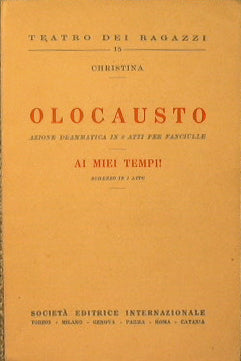 Olocausto, Azione Drammatica in 2 Atti per Fanciulle. - Ai Miei Tempi!, Scherzo in 1 atto.