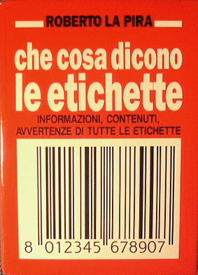 Che cosa dicono le etichette.Informazioni,contenuti,avvertenze di tutte le etichette.
