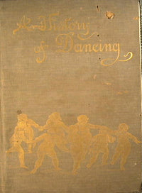 A History of Dancing from the Earliest Ages to Our Own Times