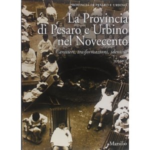 The Province of Pesaro and Urbino in the twentieth century. Characters, transformations, identities of