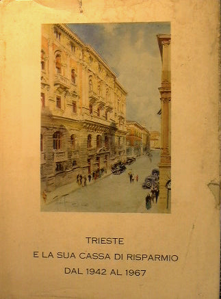 Trieste e la sua Cassa di Risparmio dal 1942 al 1967