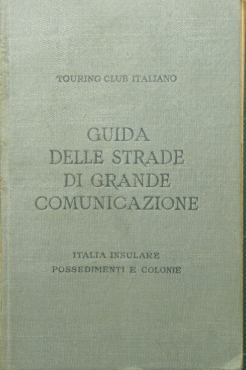Guida itineraria delle strade di grande comunicazione e di particolare interesse turistico dell'Italia - Italia insulare, possedimenti e colonie