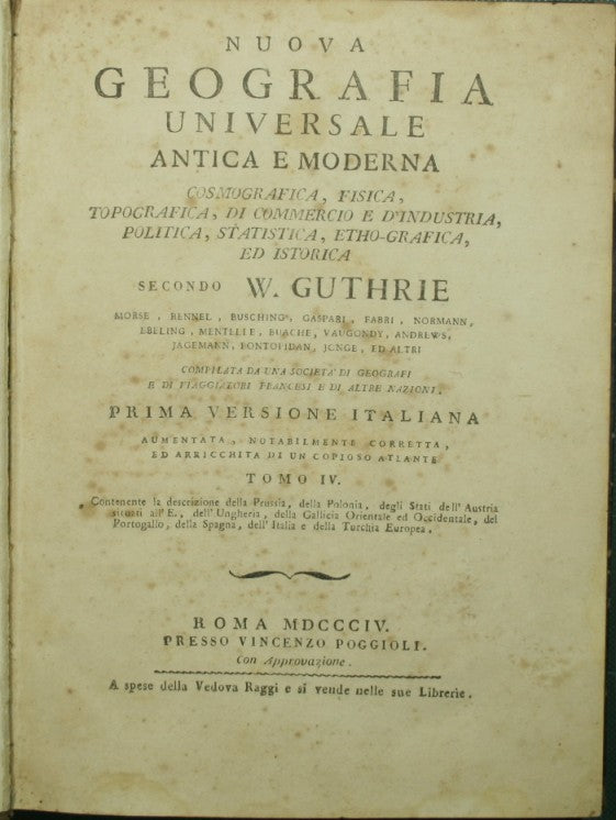 Nuova geografia universale antica e moderna, cosmografica, fisica, topografica, di commercio e d'industria, politica, statistica, etho-grafica, ed istorica. Vol. IV