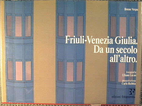 Friuli - Venezia Giulia. Da un secolo all'altro