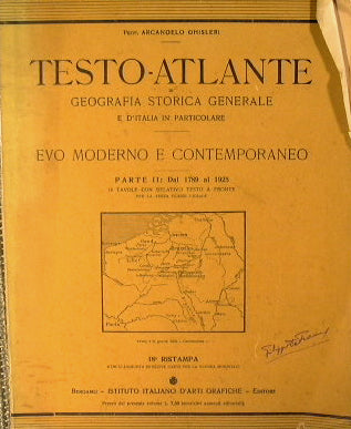 Testo-Atlante di Geografia Storica Generale e D'Italia in particolare. Evo Moderno e Contemporaneo. PARTE I Dal 1492 al 1789. PARTE II Dal 1789 al 1925.